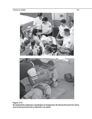 Trauma en el Niño 311
Figura 17-8
Es importante organizar o participar en programas de educación para los niños
acerca de la prevención y atención a la salud.
 