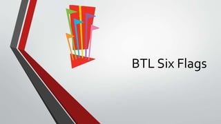 BTL Six Flags
 