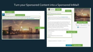 To make things even more concrete, here are some
customer use cases.
o If your campaign is under pacing you should
review your bid to confirm if it has been set
high enough to be competitive in the auction.
o Best practice is to set your bid rate $1 above
the top bid range. Bid prices can fluctuate
several times throughout the day so this will
enable you to consistently stay competitive.
Turn your Sponsored Content into a Sponsored InMail!
 