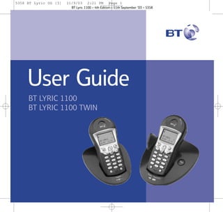 5358 BT Lyric UG [3]

11/9/03

2:21 PM

Page 1

BT Lyric 1100 – 4th Edition – 11th September ’03 – 5358

User Guide
BT LYRIC 1100
BT LYRIC 1100 TWIN

 