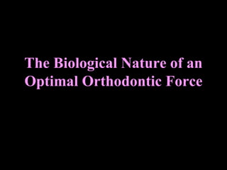 The Biological Nature of an
Optimal Orthodontic Force
www.indiandentalacademy.com
 