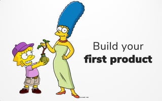 Build your
first product
 