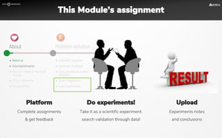 Platform
Complete assignments
& get feedback
Do experiments!
Take it as a scientific experiment:
search validation through data!
Upload
Experiments notes
and conclusions
This Module’s assignment
 