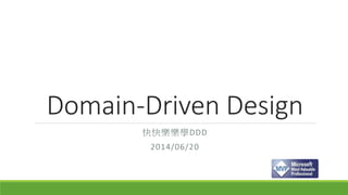 Domain-Driven Design
快快樂樂學DDD
2014/06/20
 
