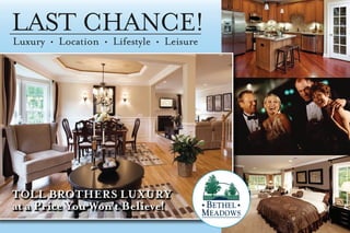 LAST CHANCE!
Luxury		•		Location		•		Lifestyle		•		Leisure




toll Brothers luXury
at a price you won't Believe!
 