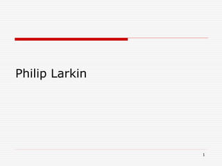 1
Philip Larkin
 