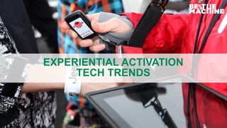 EXPERIENTIAL ACTIVATION
TECH TRENDS
 