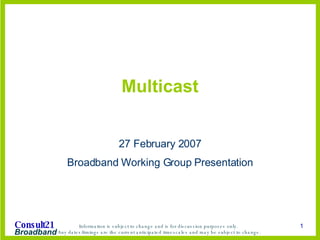 Multicast 27 February 2007 Broadband Working Group Presentation 