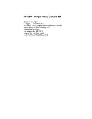 PT Bank Tabungan Negara (Persero) Tbk
Laporan keuangan
Tanggal 31 Desember 2019
dan untuk tahun yang berakhir pada tanggal tersebut
beserta laporan auditor independen/
Financial statements
As of December 31, 2019
and for the year then ended
with independent auditors’ report
 