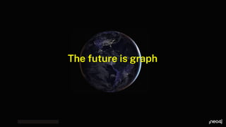 The future is graph
 