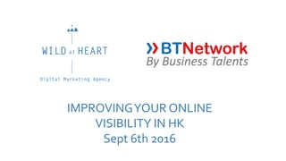 IMPROVINGYOUR ONLINE
VISIBILITY IN HK
Sept 6th 2016
 