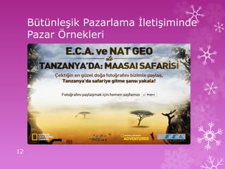 Bütünleşik Pazarlama İletişiminde
Pazar Örnekleri
12
 