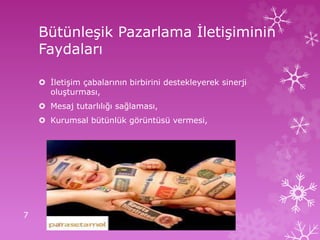 Bütünleşik Pazarlama İletişiminin
Faydaları
 İletişim çabalarının birbirini destekleyerek sinerji
oluşturması,
 Mesaj tutarlılığı sağlaması,
 Kurumsal bütünlük görüntüsü vermesi,
7
 