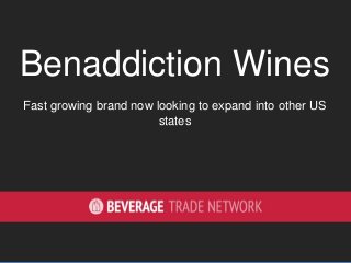 Benaddiction Wines
Fast growing brand now looking to expand into other US
states
 