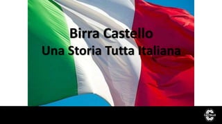 Birra Castello
Una Storia Tutta Italiana
 