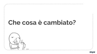 Che cosa è cambiato?
 
