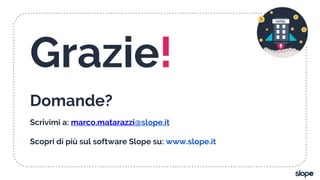 Grazie!
Domande?
Scrivimi a: marco.matarazzi@slope.it
Scopri di più sul software Slope su: www.slope.it
 