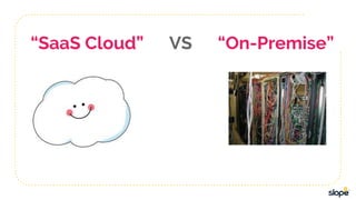 8
“SaaS Cloud” VS “On-Premise”
 