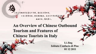 An Overview of Chinese Outbound
Tourism and Features of
Chinese Tourists in Italy
                              Li Jing
                  Istituto Confucio di Pisa
                              01 12 2011
 