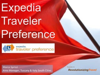 Expedia
Traveler
Preference

Marco Sprizzi
Area Manager, Tuscany & Italy South Cities
 