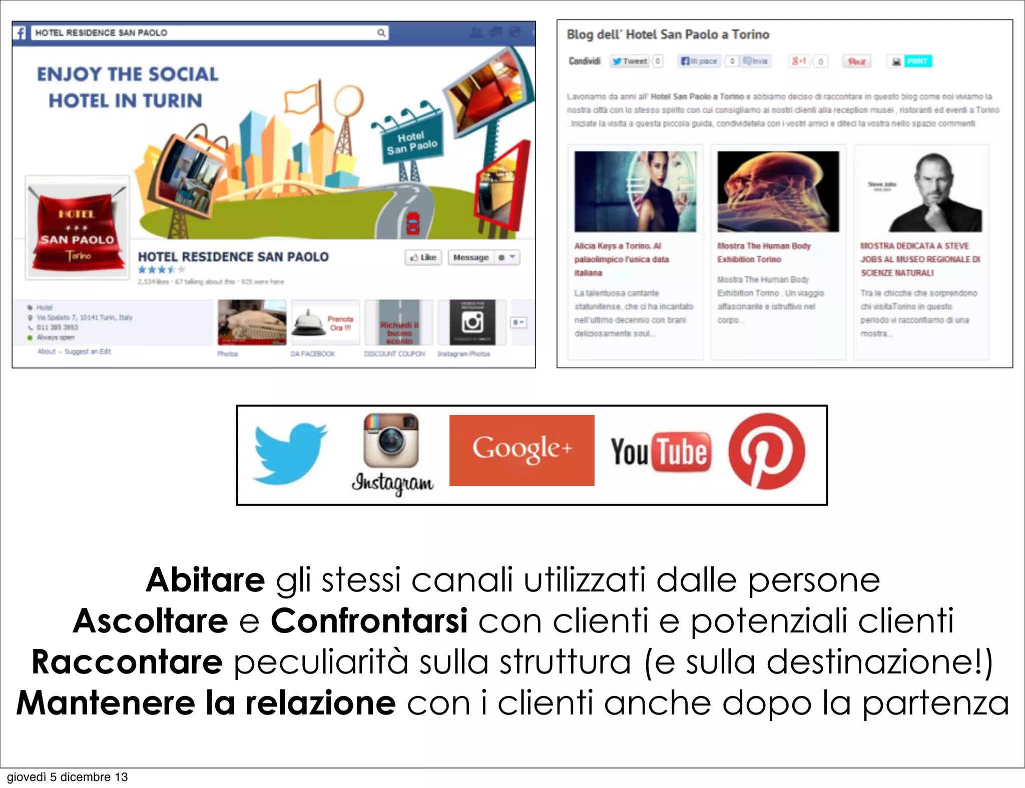 Abitare gli stessi canali utilizzati dalle persone
Ascoltare e Confrontarsi con clienti e potenziali clienti
Raccontare peculiarità sulla struttura (e sulla destinazione!)
Mantenere la relazione con i clienti anche dopo la partenza
giovedì 5 dicembre 13

 