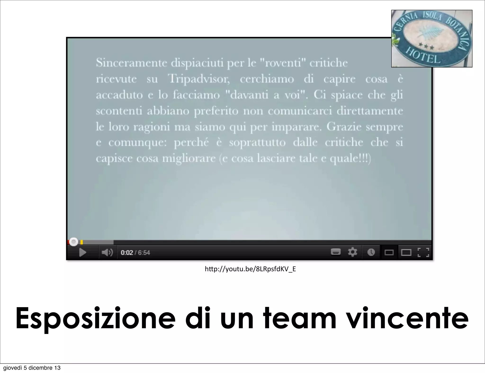 h"p://youtu.be/8LRpsfdKV_E	
  

Esposizione di un team vincente
giovedì 5 dicembre 13

 