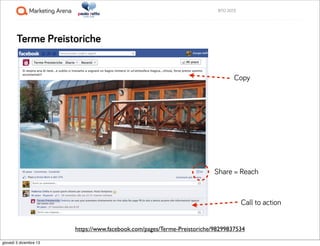 BTO 2013

Terme Preistoriche

Copy

Share = Reach

Call to action
https://www.facebook.com/pages/Terme-Preistoriche/982998...