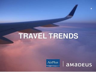 AIRPLUS. WHAT TRAVEL PAYMENT IS ALL ABOUT.
©2014AmadeusITGroupSA
TRAVEL TRENDS
 