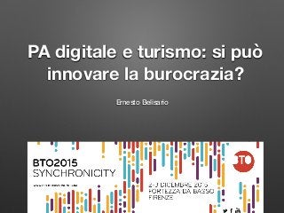 PA digitale e turismo: si può
innovare la burocrazia?
Ernesto Belisario
 