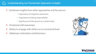 44
Understanding our Humanistic Approach in-depth
 Combines insights from other approaches and focuses on:
• Importance o...