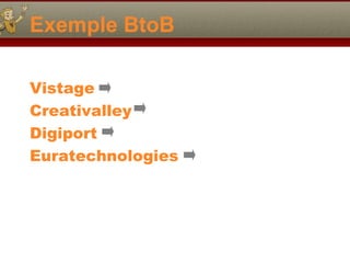 Exemple BtoB
Vistage
Creativalley
Digiport
Euratechnologies
 
