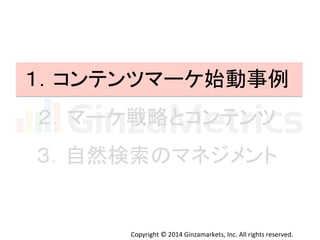 䠍䠊䝁䞁䝔䞁䝒䝬䞊䜿ጞື஦౛ 
䠎䠊䝬䞊䜿ᡓ␎䛸䝁䞁䝔䞁䝒 
䠏䠊⮬↛᳨⣴䛾䝬䝛䝆䝯䞁䝖 
Copyright 
© 
2014 
Ginzamarkets, 
Inc. 
All 
rights 
reserved. 
 