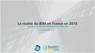 La réalité du BIM en France en 2018
Conseils pour démarrer et réussir ses projets BIM
Par Patrick Lahaye, AxeoBIM
 