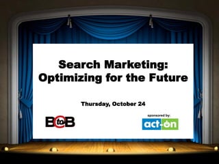 Search Marketing:
Optimizing for the Future
Thursday, October 24
sponsored by::

 