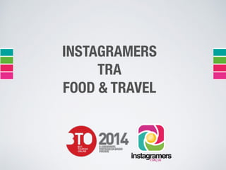 INSTAGRAMERS 
TRA 
FOOD & TRAVEL 
 