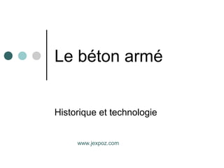 Le béton armé
Historique et technologie
www.jexpoz.com
 