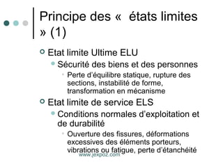 Principe des « états limites
» (1)
 Etat limite Ultime ELU
Sécurité des biens et des personnes
• Perte d’équilibre stati...