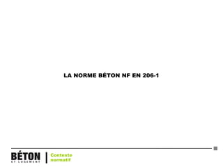 LA NORME BÉTON NF EN 206-1
Contexte
normatif
 