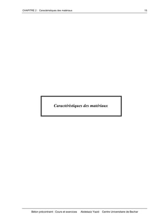 CHAPITRE 2 : Caractéristiques des matériaux
Béton précontraint : Cours et exercices Abdelaziz Yazid Centre Universitaire de Bechar
15
Caractéristiques des matériaux
 