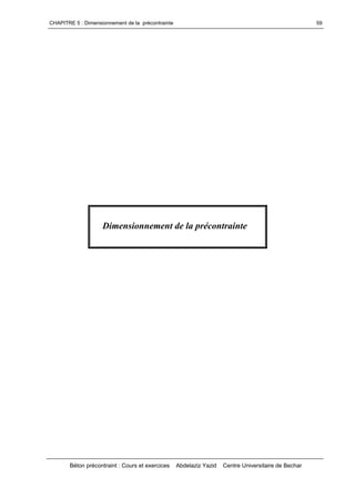 CHAPITRE 5 : Dimensionnement de la précontrainte
Béton précontraint : Cours et exercices Abdelaziz Yazid Centre Universitaire de Bechar
59
Dimensionnement de la précontrainte
 