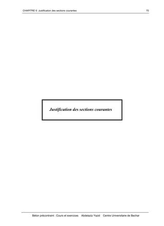 CHAPITRE 6: Justification des sections courantes
Béton précontraint : Cours et exercices Abdelaziz Yazid Centre Universitaire de Bechar
70
Justification des sections courantes
 