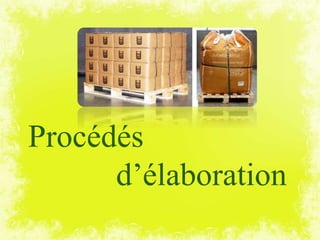 Procédés
d’élaboration
 