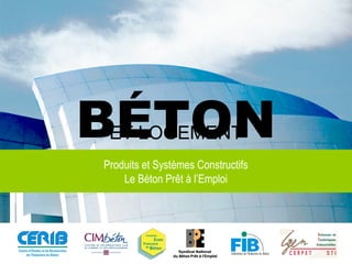 BÉTON
ET LOGEMENT
BÉTONET LOGEMENT
Produits et Systèmes Constructifs
Le Béton Prêt à l’Emploi
 