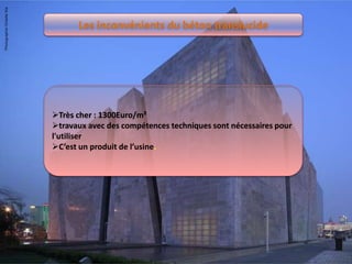 Les inconvénients du béton translucide
Très cher : 1300Euro/m²
travaux avec des compétences techniques sont nécessaires pour
l'utiliser
C’est un produit de l’usine.
 