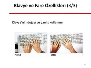 Klavye ve Fare Özellikleri (3/3)
Klavye’nin doğru ve yanlış kullanımı
77
 