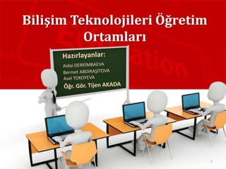 Bilişim Teknolojileri Öğretim
Ortamları
1
 