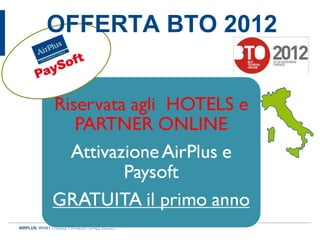 OFFERTA BTO 2012




AIRPLUS. WHAT TRAVEL PAYMENT IS ALL ABOUT.
 