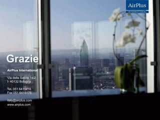 Grazie
AirPlus International

Via della Salute 14/2
I- 40132 Bologna

Tel. 051 6415416
Fax 051 6415175

italy@airplus.com
www.airplus.com

 AIRPLUS. WHAT TRAVEL PAYMENT IS ALL ABOUT.
 