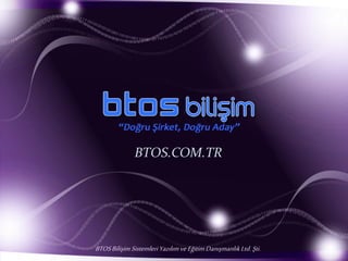 BTOS.COM.TR 
BTOS Bilişim Sistemleri Yazılım ve Eğitim Danışmanlık Ltd. Şti. 
 