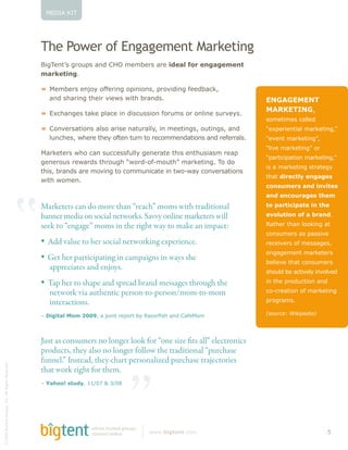 0C=':!Z',




                                                      )<"&>,?"3&,-&@/5%5e8"/(&!%3A"($/5
                                                      )*+,-.&Y(!+3526(!%.G!ST1!8-89-3(!%3-!*D-1F&:78&-.+1+-4-.,&
                                                      418R-,*.+Q!

                                                      /! 0-89-3(!-.X5R!5BB-3*.+!56*.*5.(P!635L*G*.+!B--G9%>DP!! !        !
                                                      ! %.G!($%3*.+!&$-*3!L*-A(!A*&$!93%.G(Q                                 "HY%Y"!"H(&
                                                                                                                             !%M'"($HYP!
                                                      /! CV>$%.+-(!&%D-!6J%>-!*.!G*(>2((*5.!B5328(!53!5.J*.-!(23L-R(Q
                                                                                                                             (58-&*8-(!>%JJ-G!!
                                                      /! S5.L-3(%&*5.(!%J(5!%3*(-!.%&23%JJRP!*.!8--&*.+(P!52&*.+(P!%.G!! !   K%[>%&3%5639H(89&;%6354=Q(
                                                      ! J2.>$-(P!A$-3-!&$-R!5B&-.!&23.!&5!3->588-.G%&*5.(!%.G!3-B-33%J(Q     K%:%56(89&;%6354Q=(!
                                                                                                                             KH3:%(89&;%6354Q(7&(!
                                                      0%3D-&-3(!A$5!>%.!(2>>-((B2JJR!+-.-3%&-!&$*(!-.&$2(*%(8!3-%6!
                                                                                                                             K>9&63$3>96375(89&;%6354=Q(
                                                      4%5%&71'(&%I9&?'(6/&714/(KI7&?B7"B8716/Q(89&;%6354-(.7(?7(
                                                                                                                             *(!%!8%3D-&*.+!(&3%&-+R!
                                                      &$*(P!93%.G(!%3-!85L*.+!&5!>5882.*>%&-!*.!&A5NA%R!>5.L-3(%&*5.(!
                                                                                                                             &$%&!D*8-;,F5&-.+1+-0&
                                                      A*&$!A58-.Q
                                                                                                                             ;7.064-80&1.D&*.2*,-0&




                                                  “
                                                                                                                             1.D&-.;7681+-0&,3-4&
                                                      Marketers can do more than “reach” moms with traditional               ,7&918,*;*91,-&*.&,3-&

                                                      banner media on social networks. Savvy online marketers will           -27F6,*7.&7:&1&)81.DQ!

                                                      seek to “engage” moms in the right way to make an impact:              ]%&$-3!&$%.!J55D*.+!%&!
                                                                                                                             >5.(28-3(!%(!6%((*L-!
                                                        Add value to her social networking experience.                       3->-*L-3(!5B!8-((%+-(P!
                                                                                                                             -.+%+-8-.&!8%3D-&-3(!
                                                        Get her participating in campaigns in ways she
                                                                                                                             9-J*-L-!&$%&!>5.(28-3(!!
                                                        appreciates and enjoys.                                              ($52JG!9-!%>&*L-JR!*.L5JL-G!
                                                                                                                                                        !

                                                        Tap her to shape and spread brand messages through the               *.!&$-!635G2>&*5.!%.G!

                                                        network via authentic person-to-person/mom-to-mom                    >5N>3-%&*5.!5B!8%3D-&*.+!

                                                        interactions.                                                        635+3%8(Q

                                                      U!#*+*,1F&!74&U@@^=(9(^7356(&%>7&6(E0(L9_7&#'/(95?(*9"%J78             ,-*./0#1$2%3%%56




                                                      Just as consumers no longer look for “one size ts all” electronics
                                                      products, they also no longer follow the traditional “purchase
                                                      funnel.” Instead, they chart personalized purchase trajectories




                                                                                      ”
[ /WW!)*+,-.&!=-(*+.P!'.>Q!:JJ!]*+$&(!]-(-3L-G




                                                      that work right for them.
                                                      U!G1377`&0,6D5P!""eWH!M!7eWK




                                                                       where trusted groups
                                                                       connect online         AAAQ)*+,-.,Q>58                                        ?
 